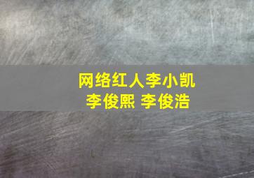 网络红人李小凯 李俊熙 李俊浩